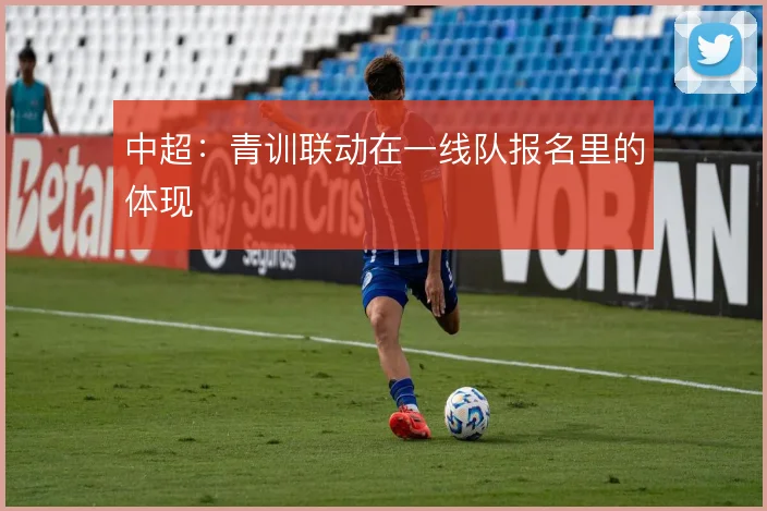 中超：青训联动在一线队报名里的体现