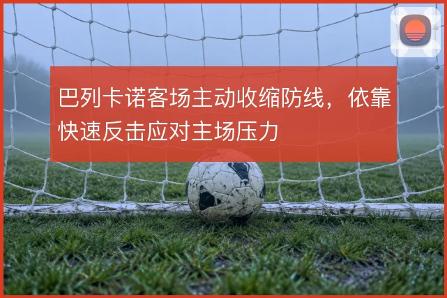 巴列卡诺客场主动收缩防线，依靠快速反击应对主场压力