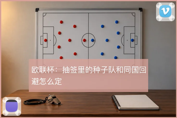 欧联杯：抽签里的种子队和同国回避怎么定