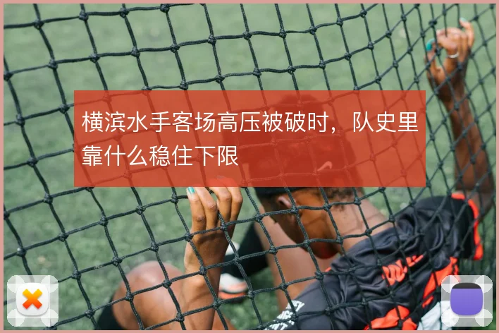 横滨水手客场高压被破时，队史里靠什么稳住下限