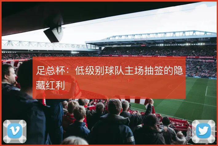 足总杯：低级别球队主场抽签的隐藏红利