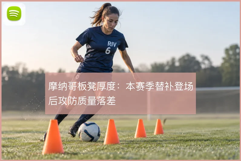 摩纳哥板凳厚度：本赛季替补登场后攻防质量落差