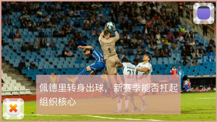 佩德里转身出球,新赛季能否扛起组织核心