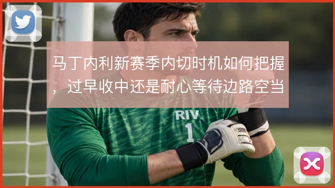 马丁内利新赛季内切时机如何把握,过早收中还是耐心等待边路空当